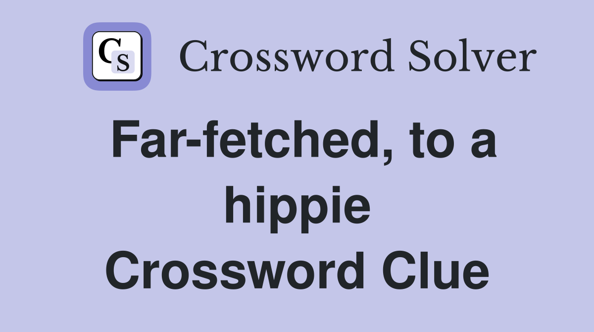 Far-fetched, to a hippie Crossword Clue