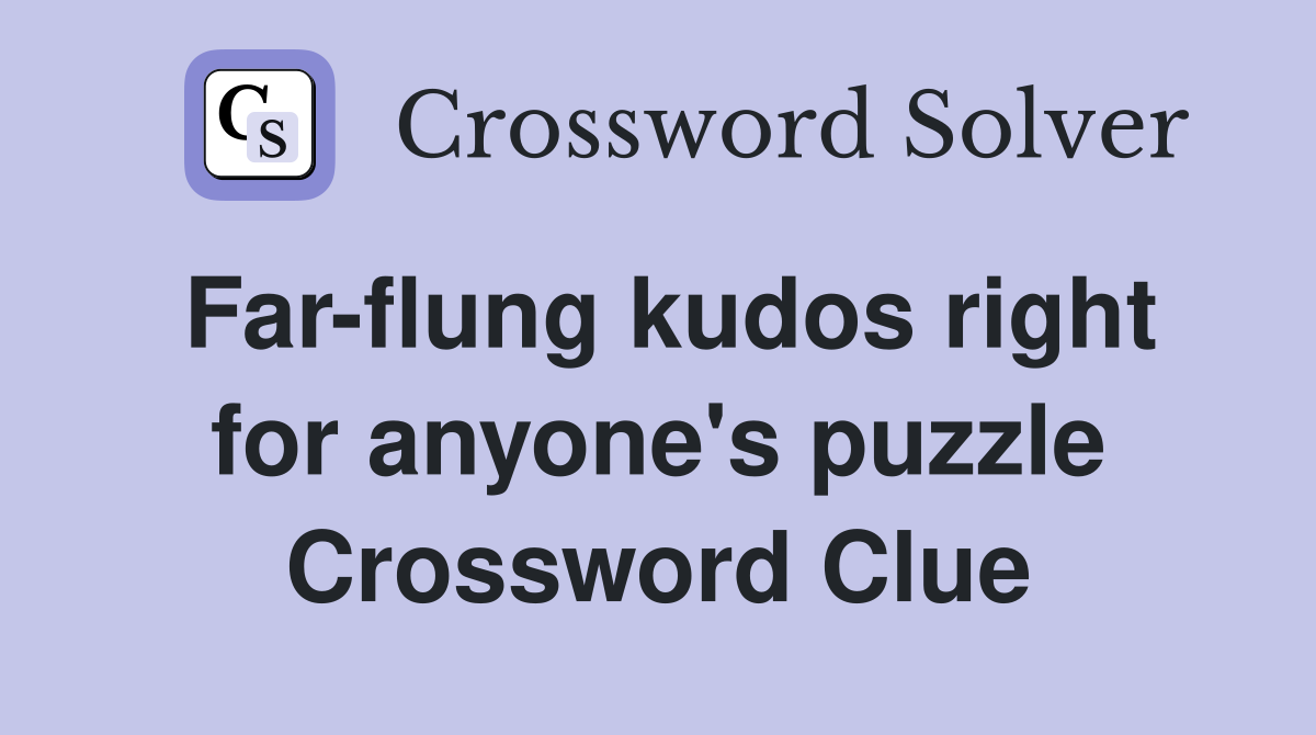 Far-flung kudos right for anyone's puzzle Crossword Clue