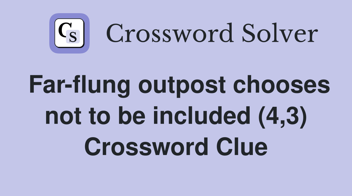 Far-flung outpost chooses not to be included (4,3) Crossword Clue