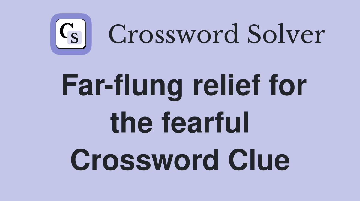 Far-flung relief for the fearful Crossword Clue