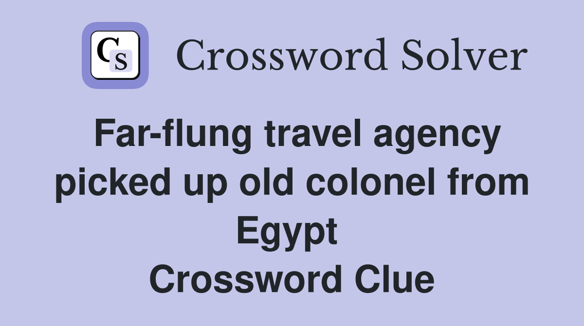 Far-flung travel agency picked up old colonel from Egypt  Crossword Clue