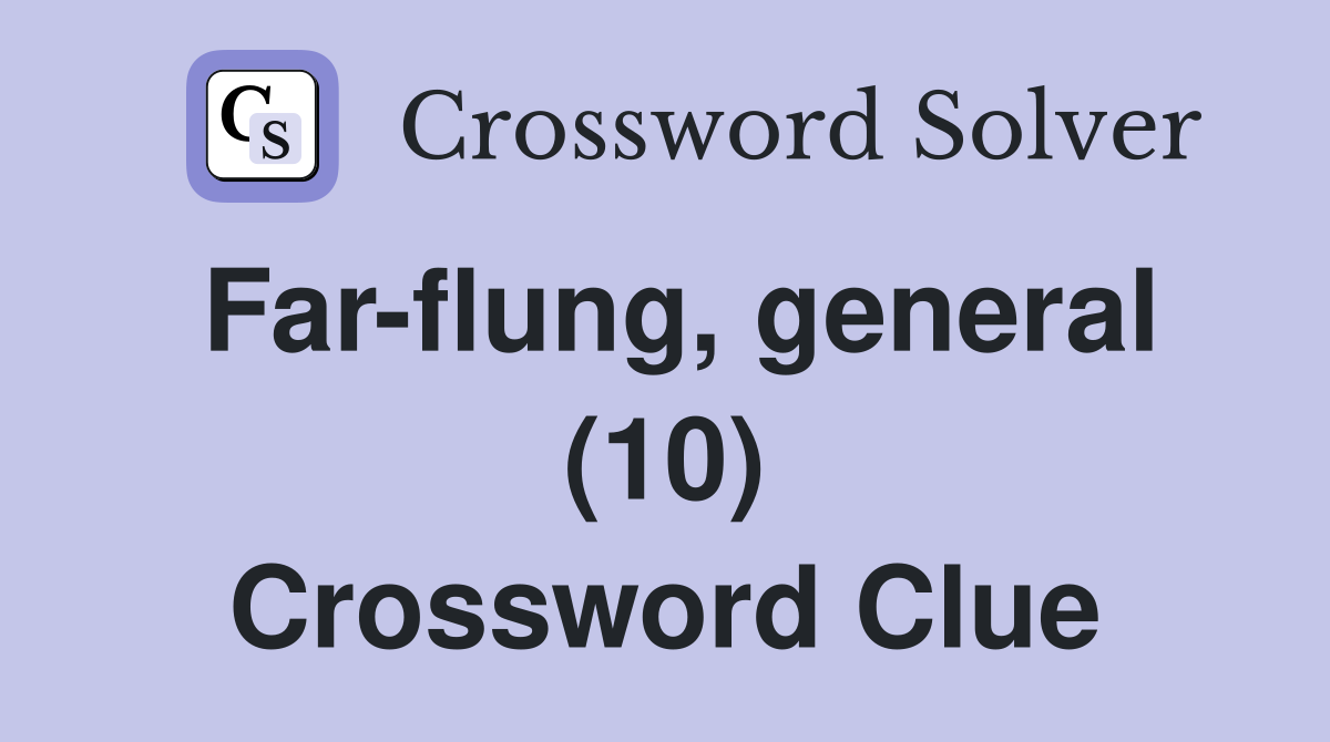 Far-flung, general (10) Crossword Clue