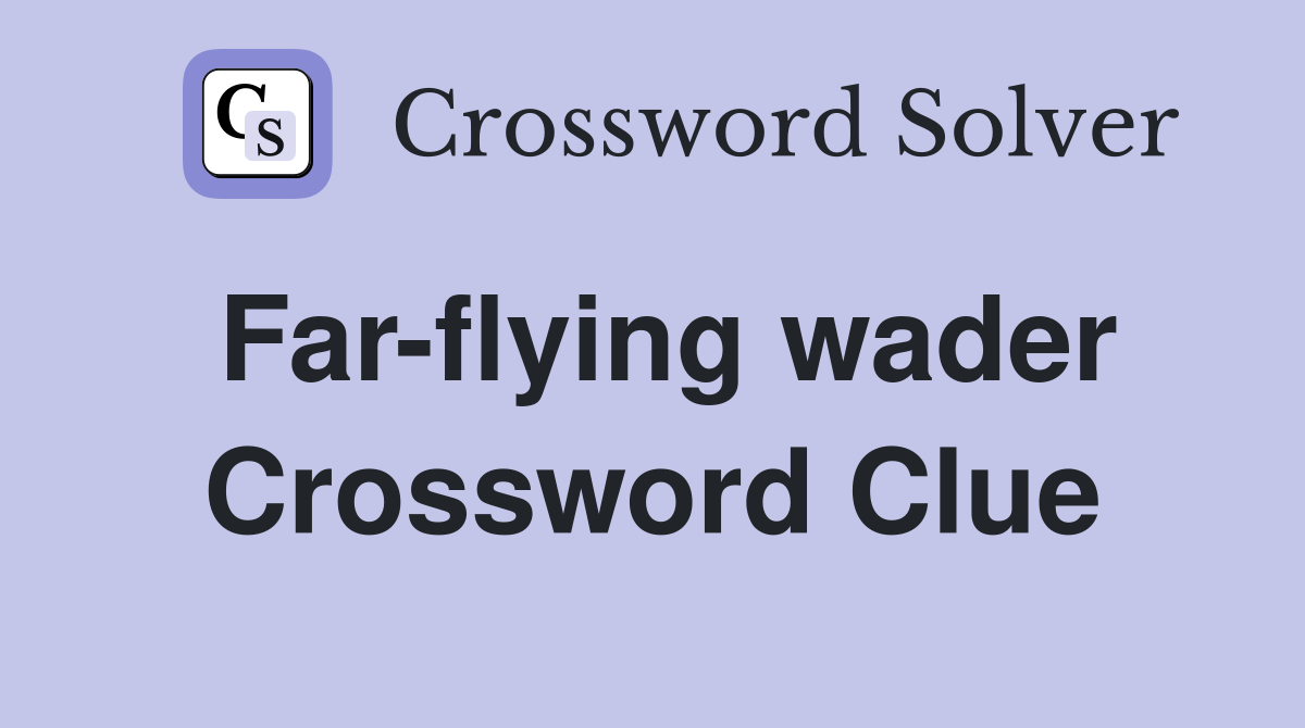 Far-flying wader Crossword Clue