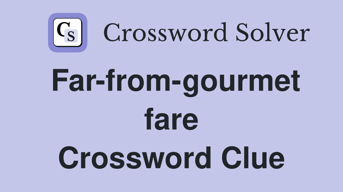 Far-from-gourmet fare Crossword Clue