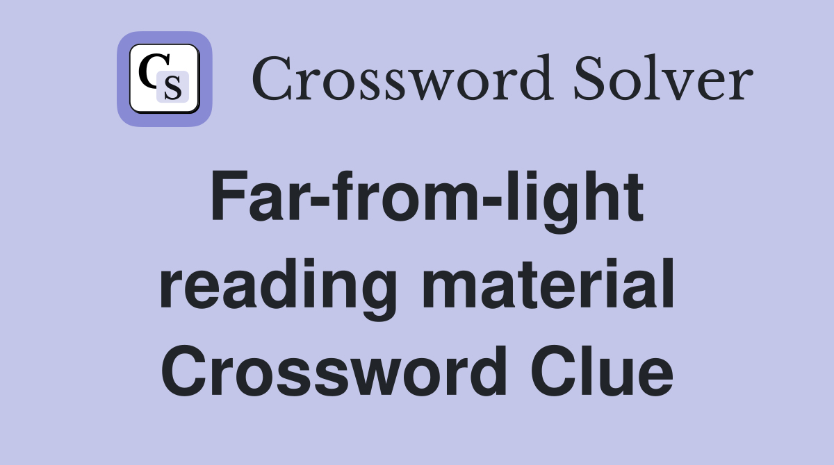 Far-from-light reading material Crossword Clue