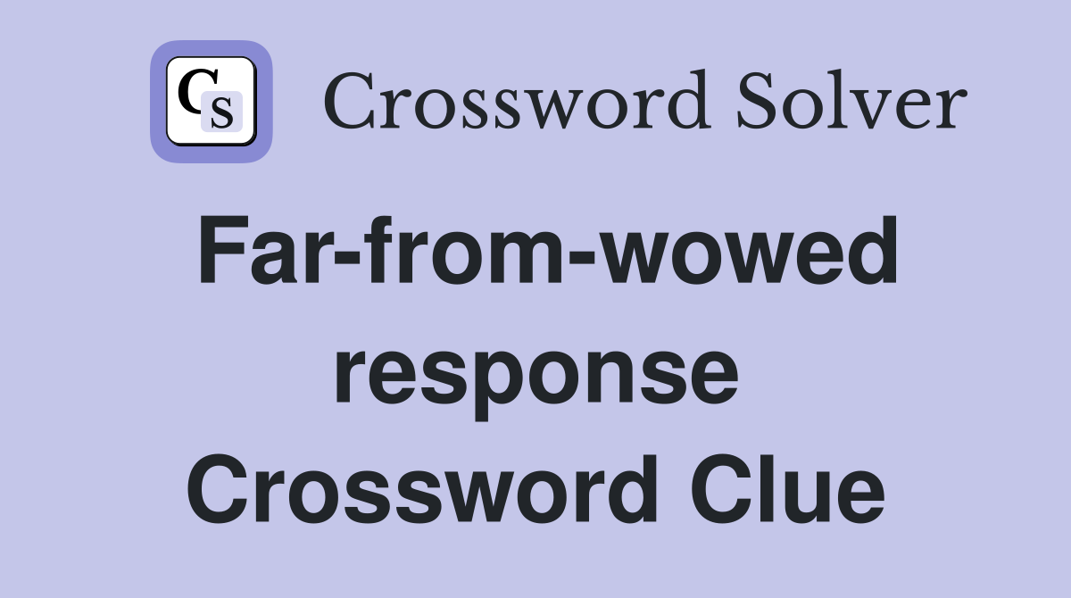 Far-from-wowed response Crossword Clue
