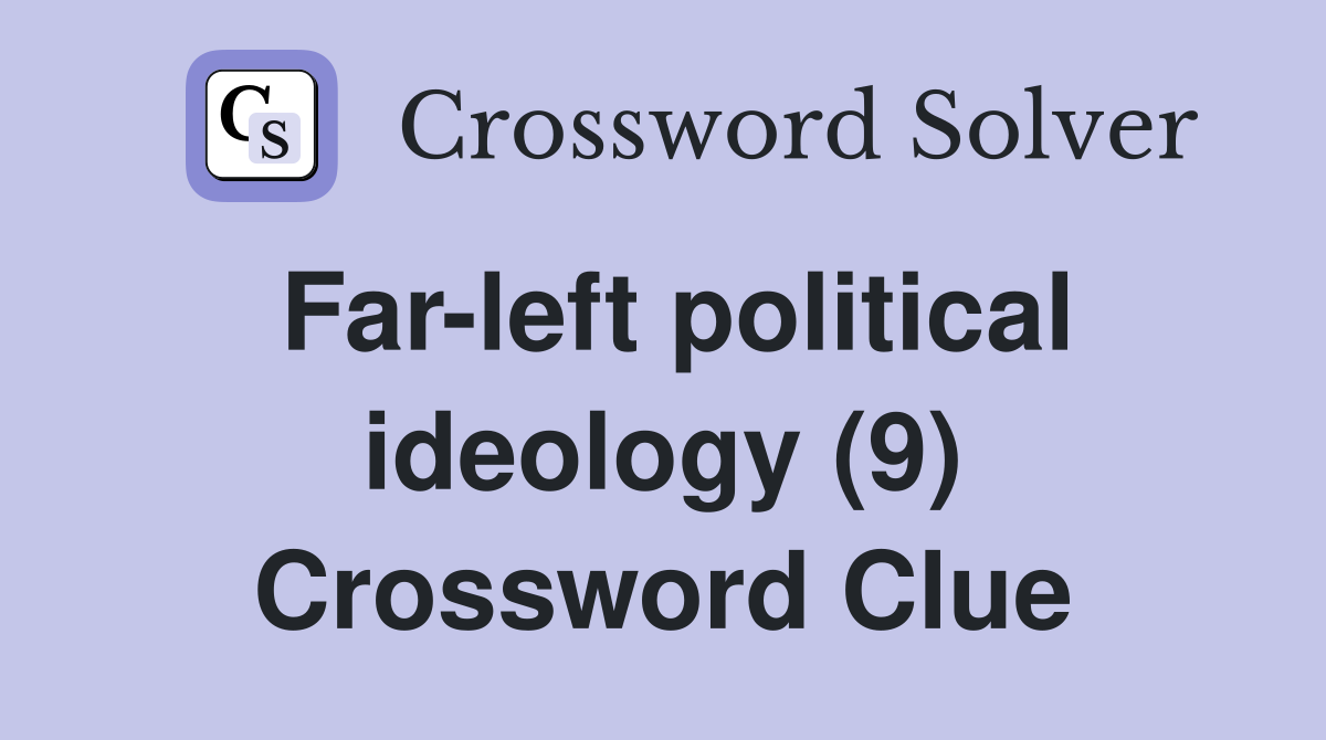 Far-left political ideology (9) Crossword Clue