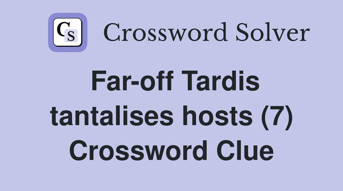 Far-off Tardis tantalises hosts (7) Crossword Clue