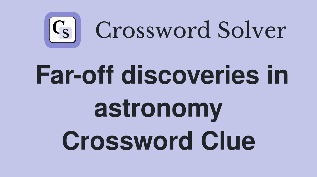 Far-off discoveries in astronomy Crossword Clue