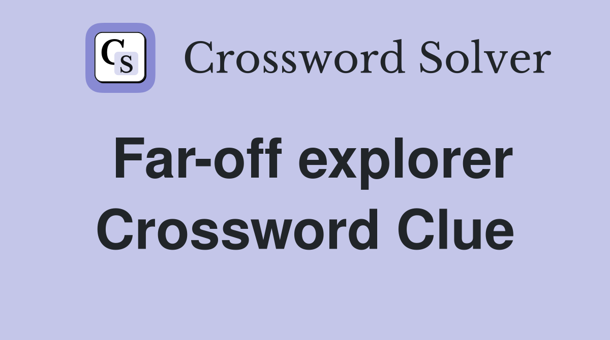 Far-off explorer Crossword Clue