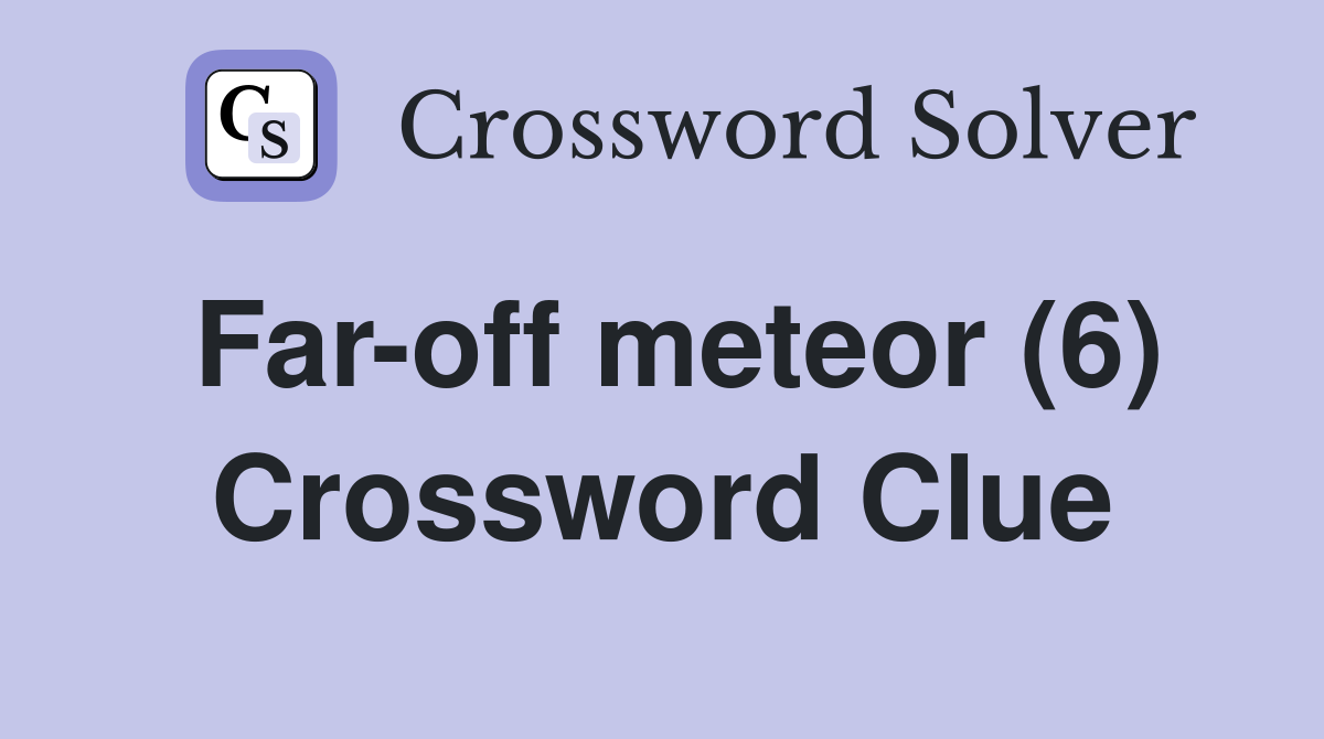 Far-off meteor (6) Crossword Clue