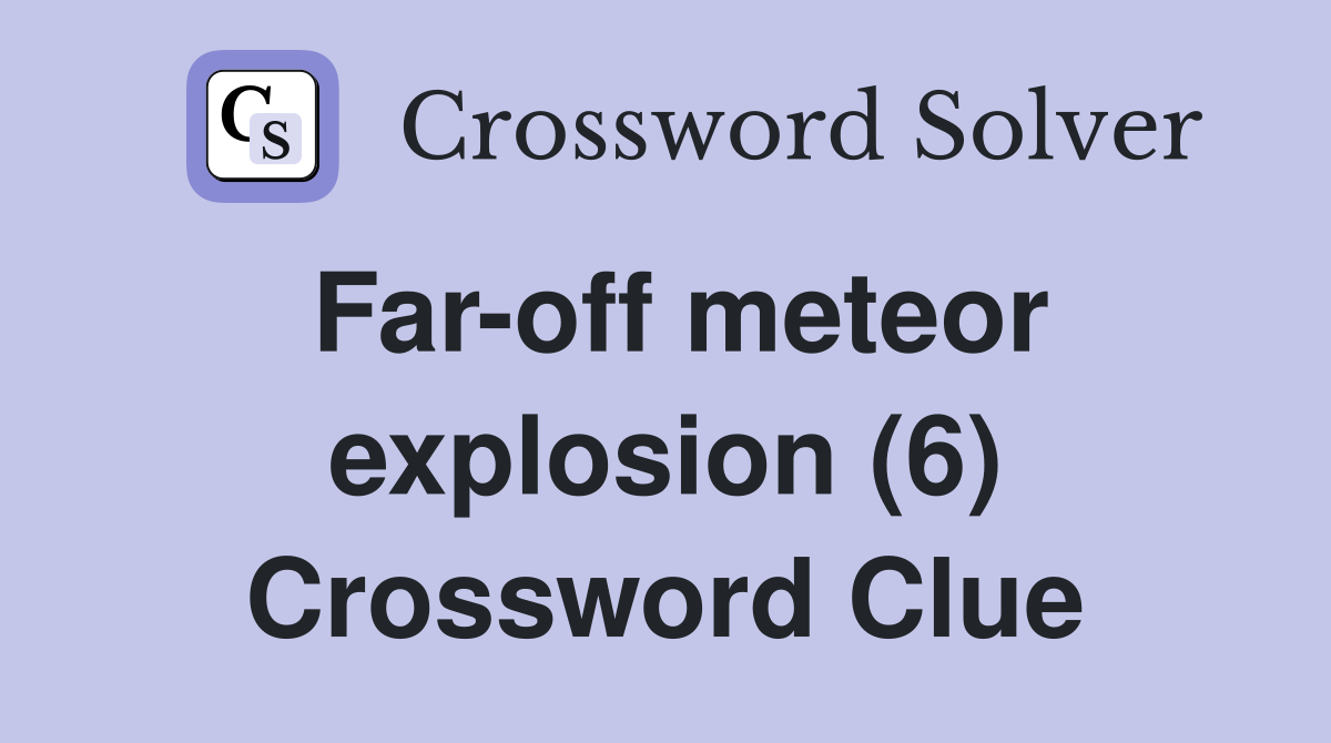 Far-off meteor explosion (6) Crossword Clue