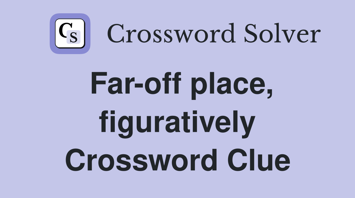 Far-off place, figuratively Crossword Clue