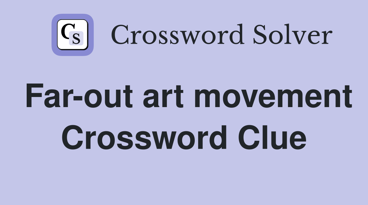 Far-out art movement Crossword Clue