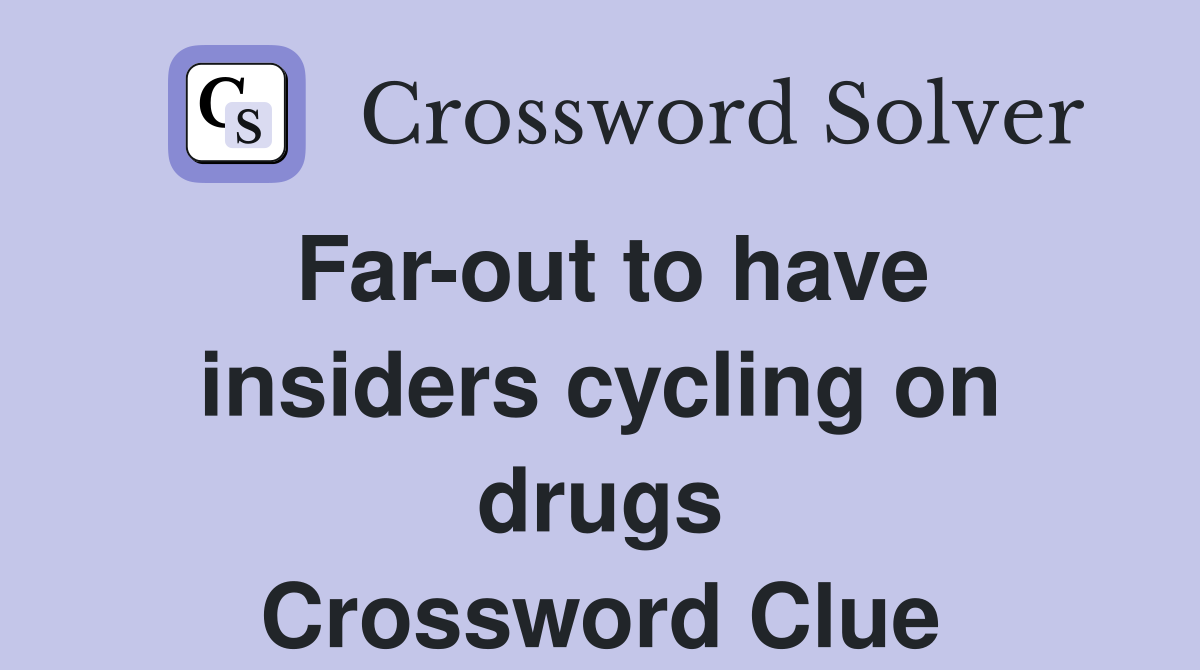 Far-out to have insiders cycling on drugs Crossword Clue