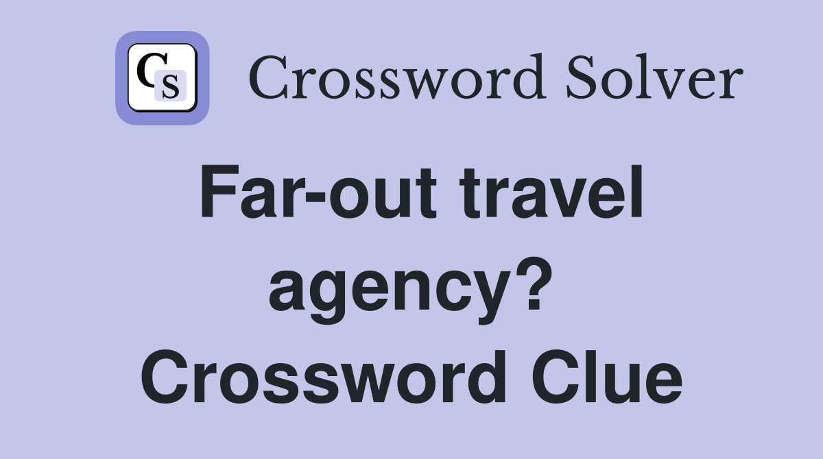 Far-out travel agency? Crossword Clue
