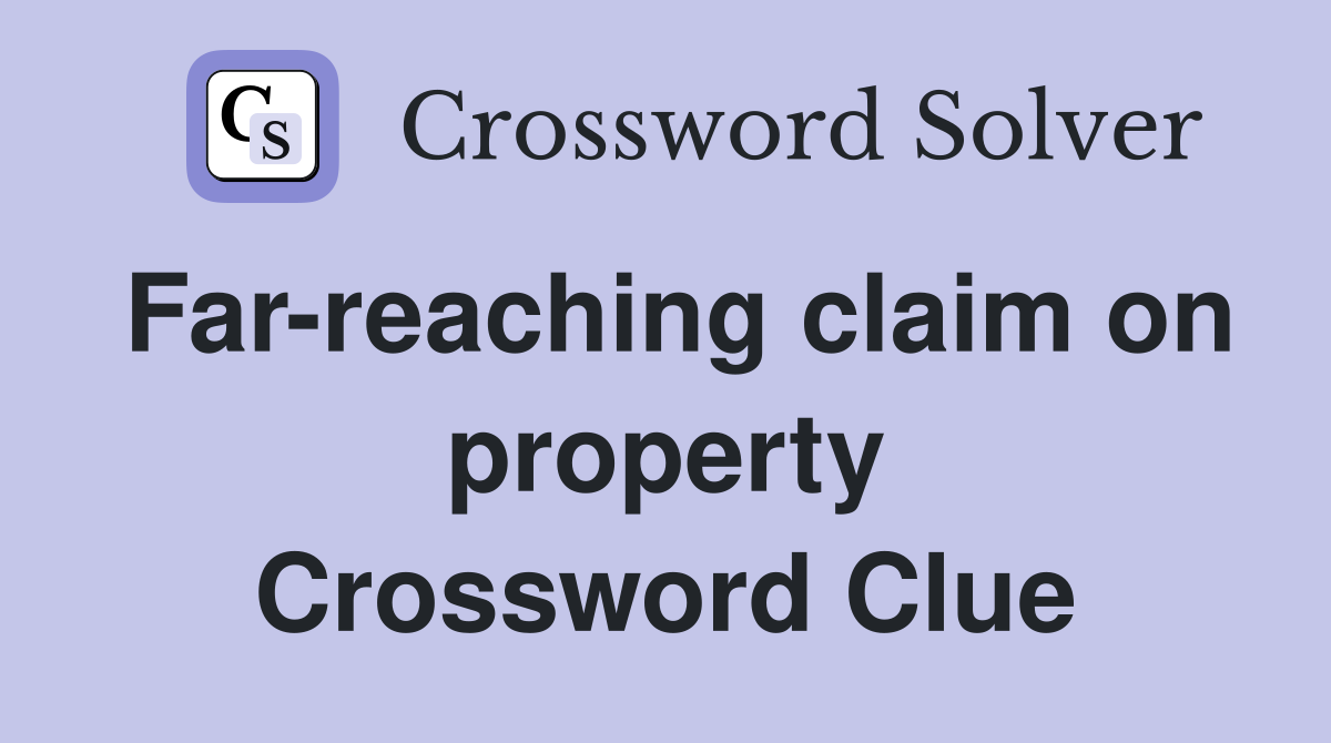 Far-reaching claim on property Crossword Clue