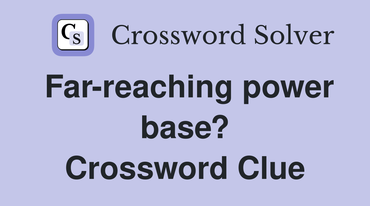Far-reaching power base? Crossword Clue