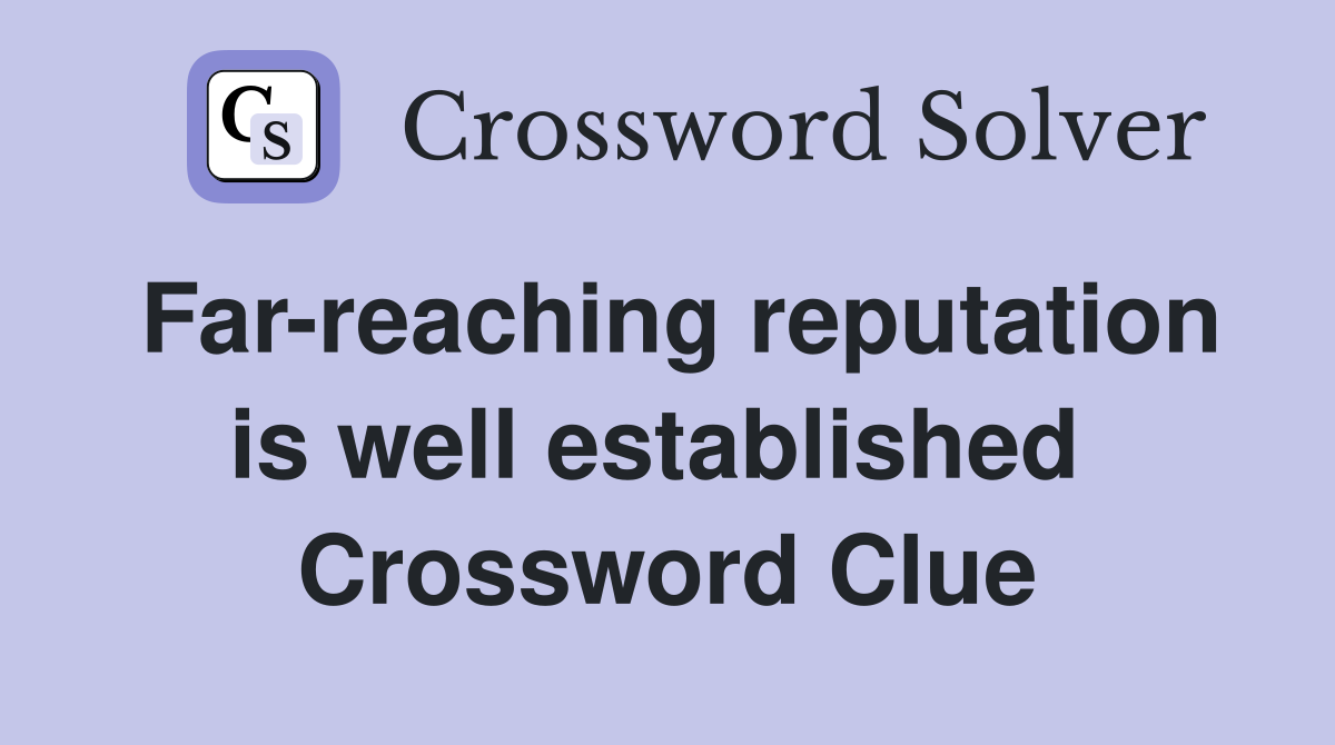 Far-reaching reputation is well established  Crossword Clue