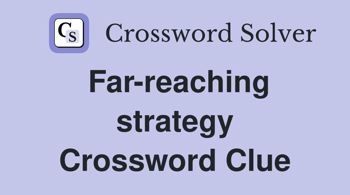 Far-reaching strategy Crossword Clue