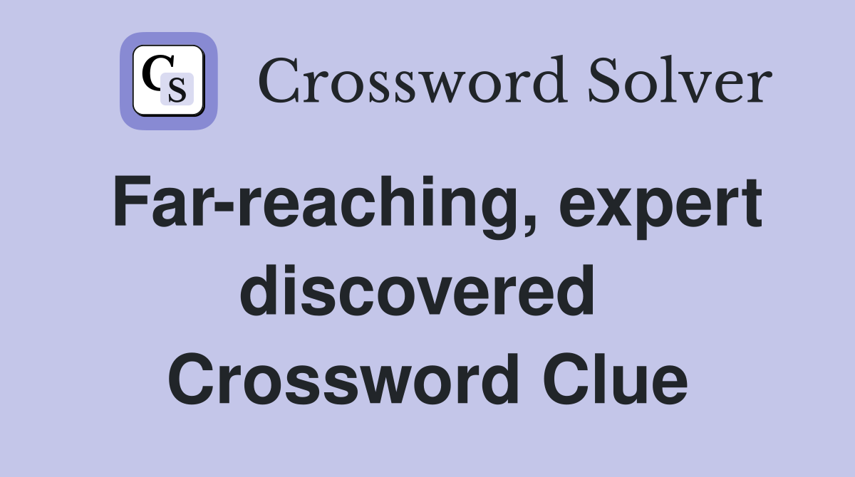 Far-reaching, expert discovered  Crossword Clue