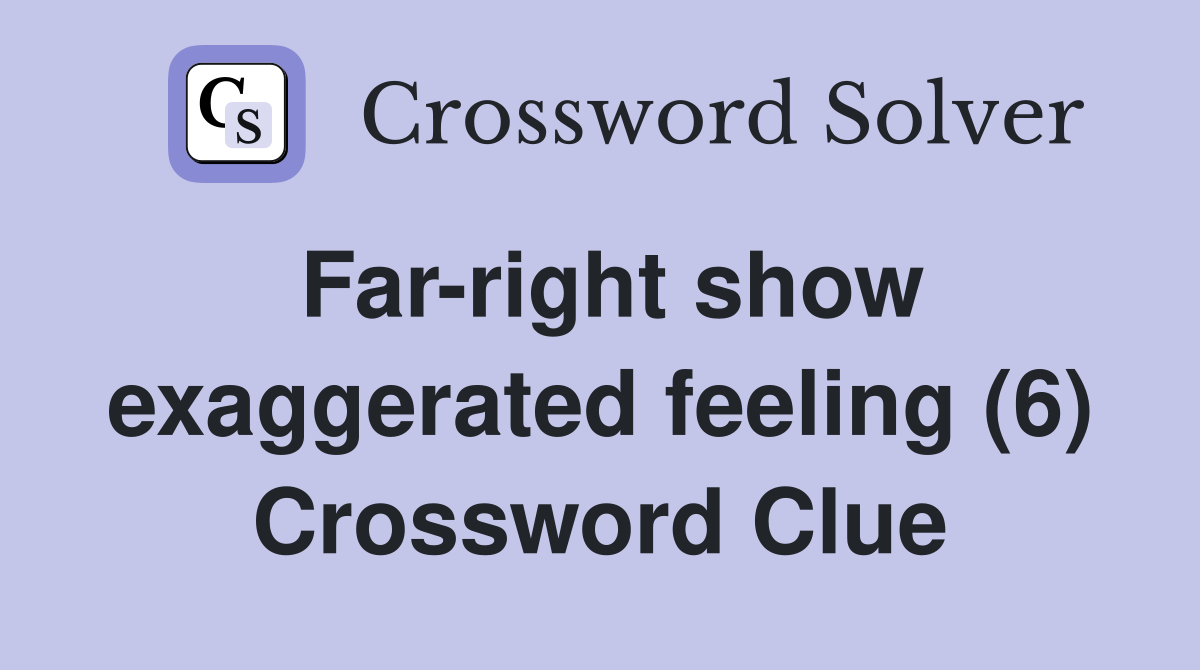 Far-right show exaggerated feeling (6) Crossword Clue