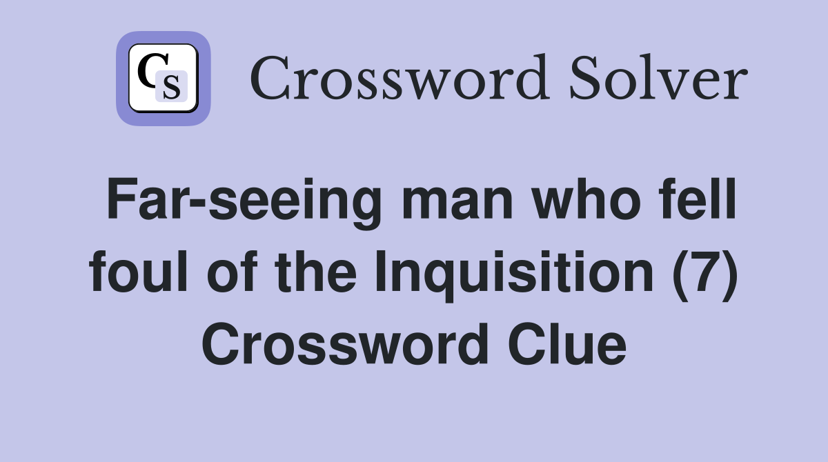 Far-seeing man who fell foul of the Inquisition (7) Crossword Clue