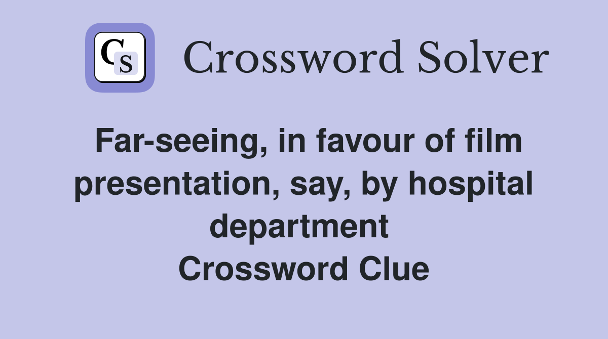 Far-seeing, in favour of film presentation, say, by hospital department  Crossword Clue