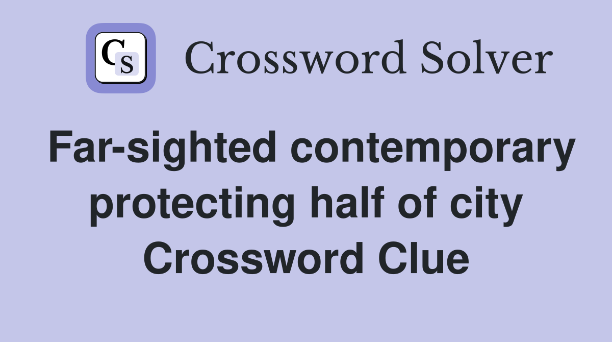 Far-sighted contemporary protecting half of city Crossword Clue