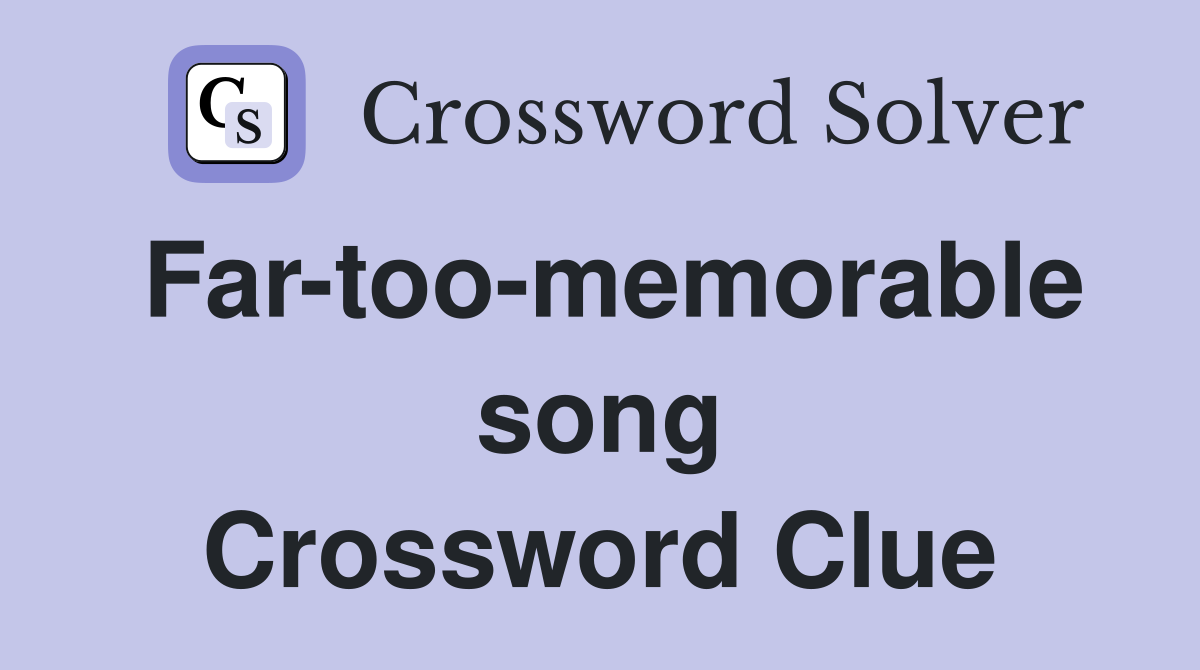 Far-too-memorable song Crossword Clue