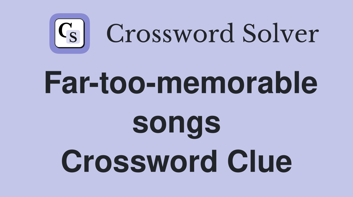 Far-too-memorable songs Crossword Clue