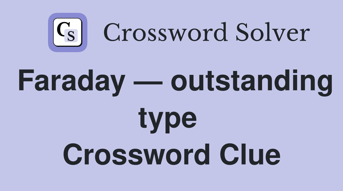 Faraday — outstanding type  Crossword Clue