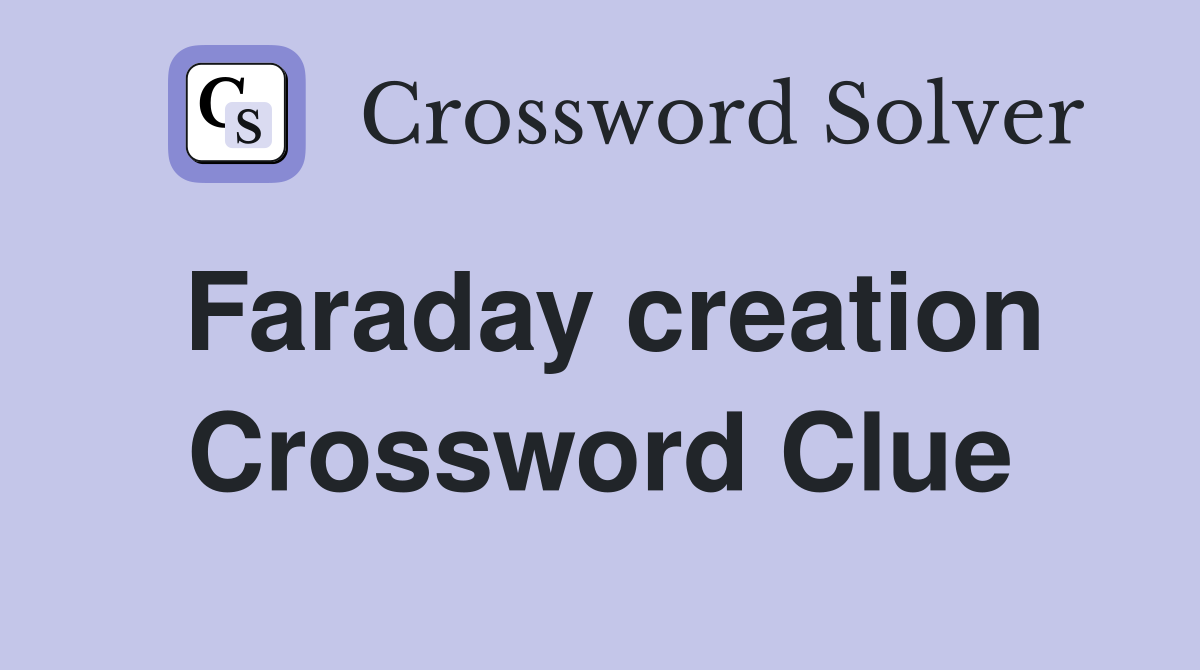 Faraday creation Crossword Clue
