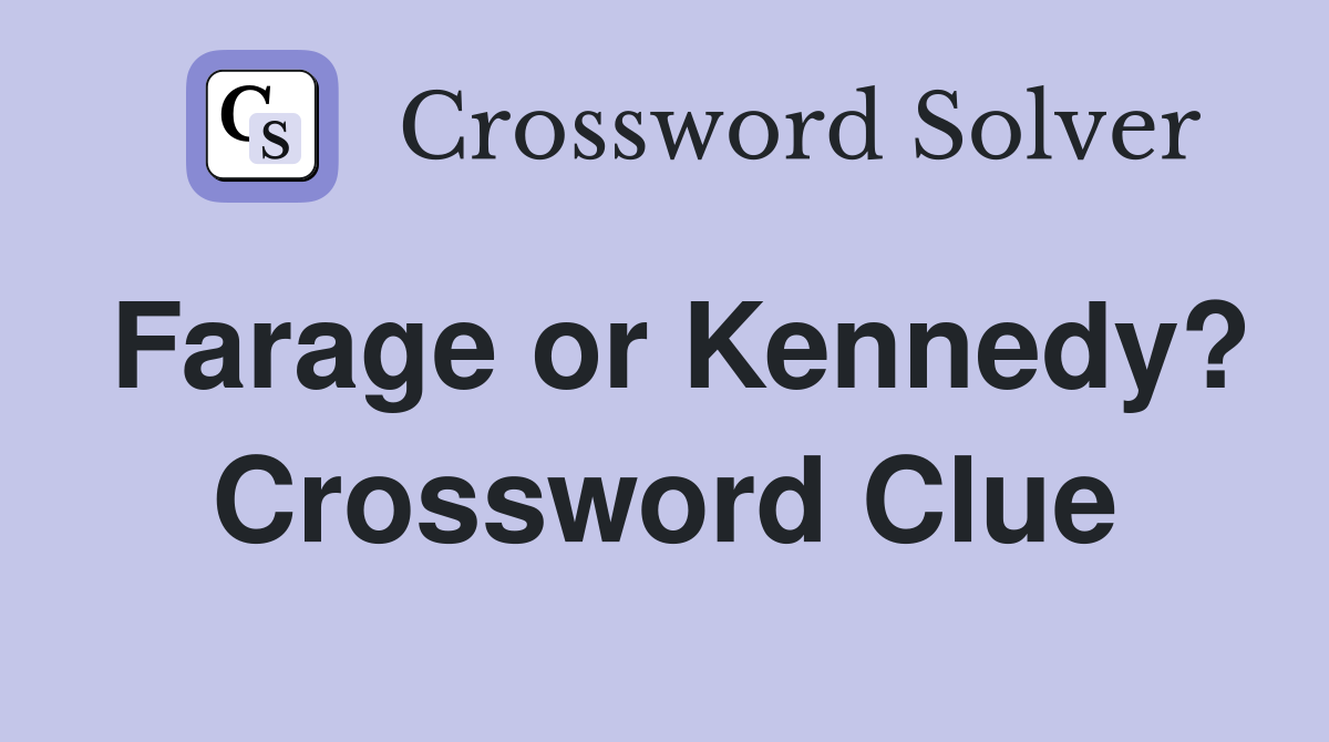 Farage or Kennedy? Crossword Clue