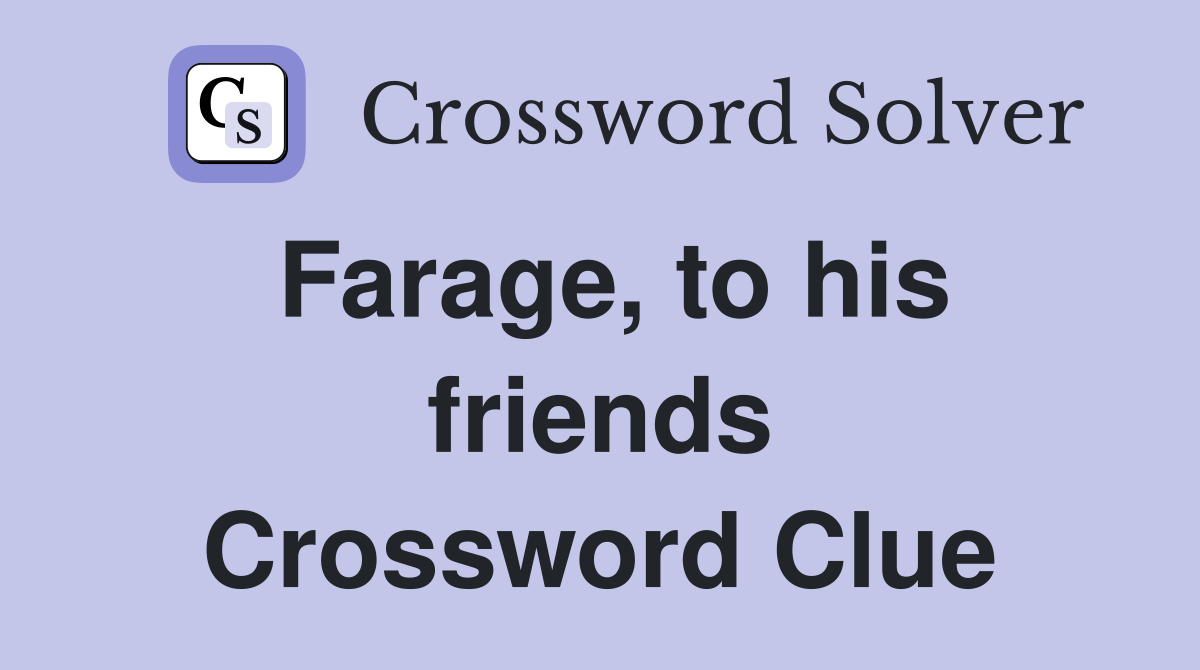 Farage, to his friends Crossword Clue