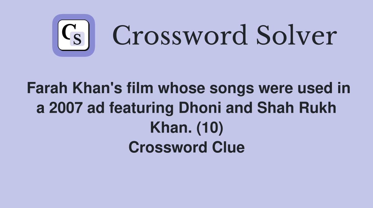Farah Khan's film whose songs were used in a 2007 ad featuring Dhoni and Shah Rukh Khan. (10) Crossword Clue