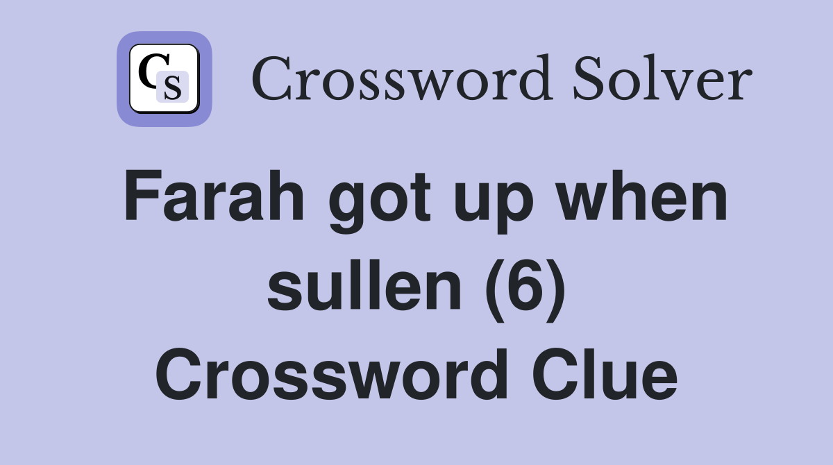 Farah got up when sullen (6) Crossword Clue