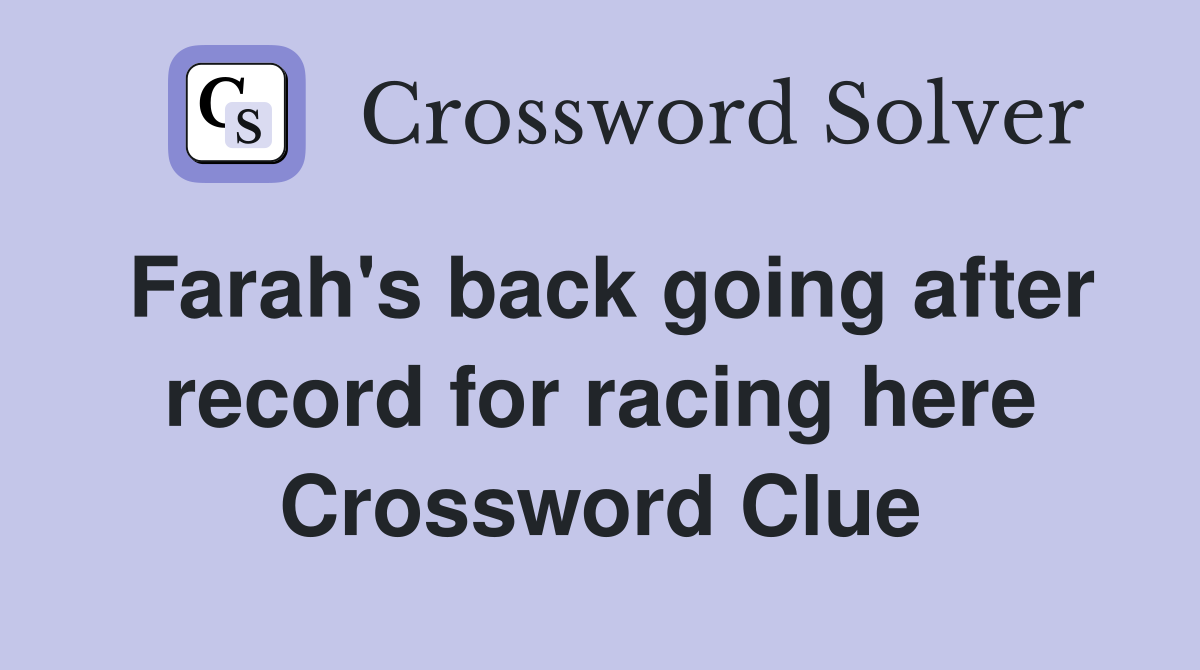 Farah's back going after record for racing here Crossword Clue