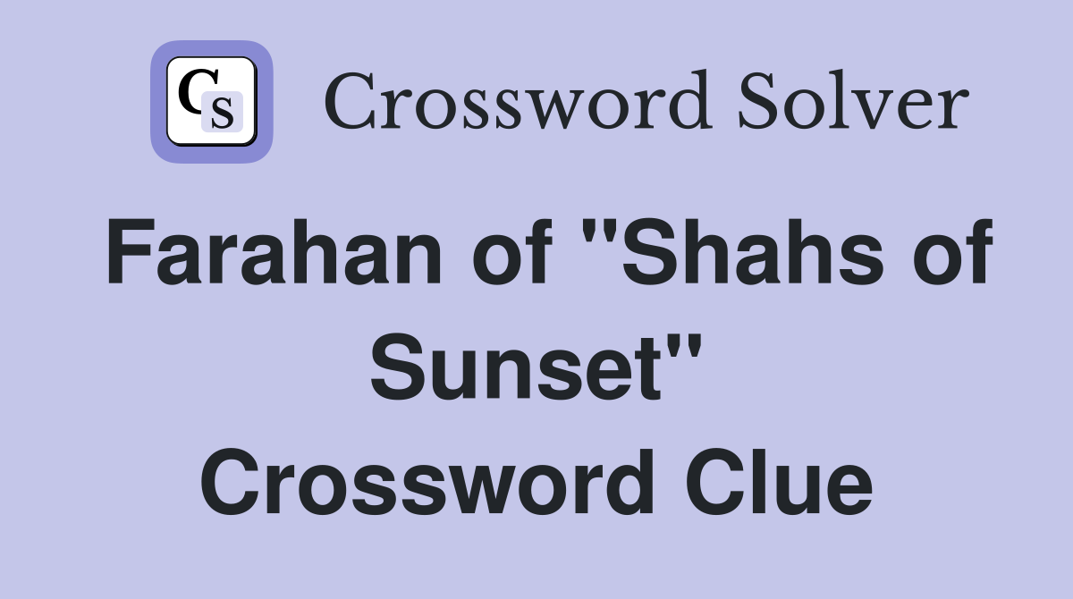 Farahan of "Shahs of Sunset" Crossword Clue