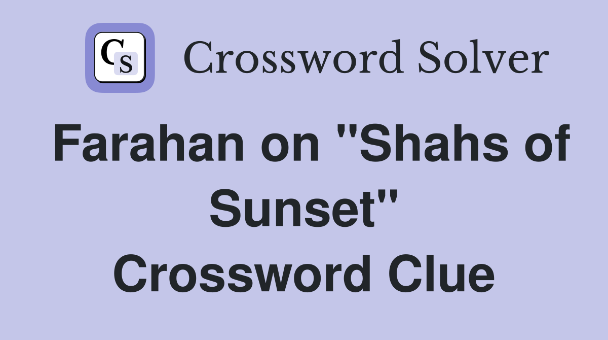 Farahan on "Shahs of Sunset" Crossword Clue