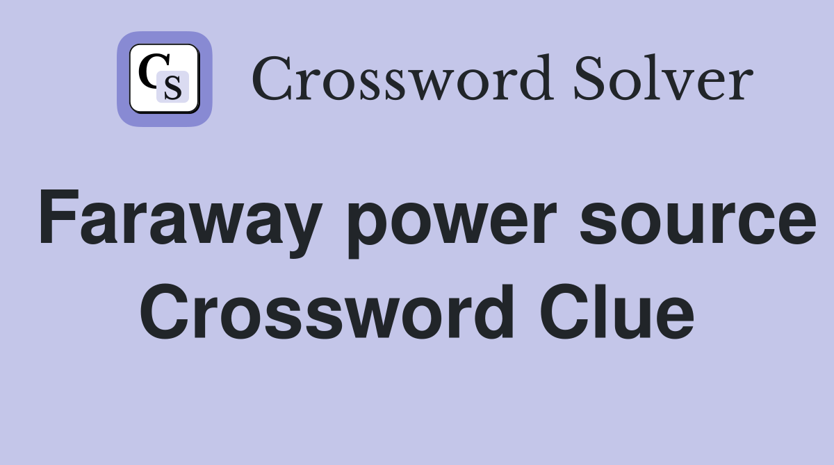 Faraway power source Crossword Clue