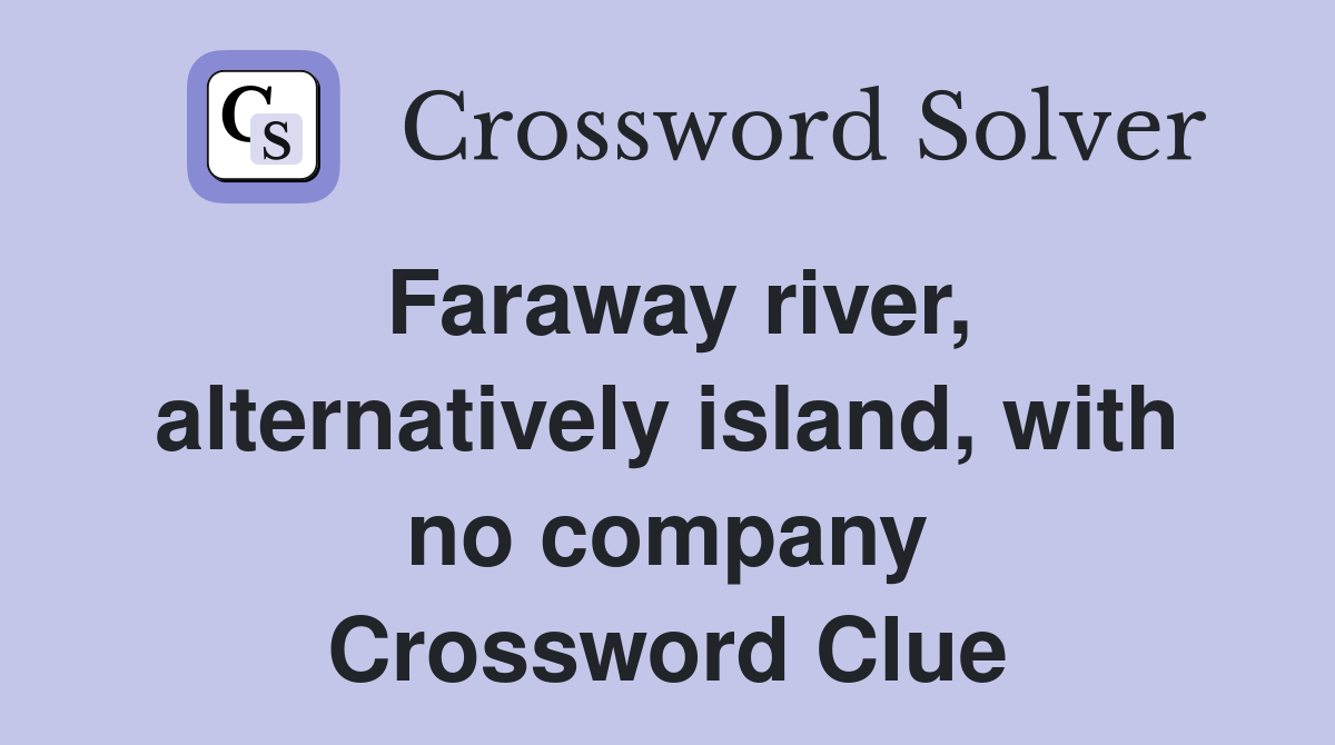 Faraway river, alternatively island, with no company Crossword Clue