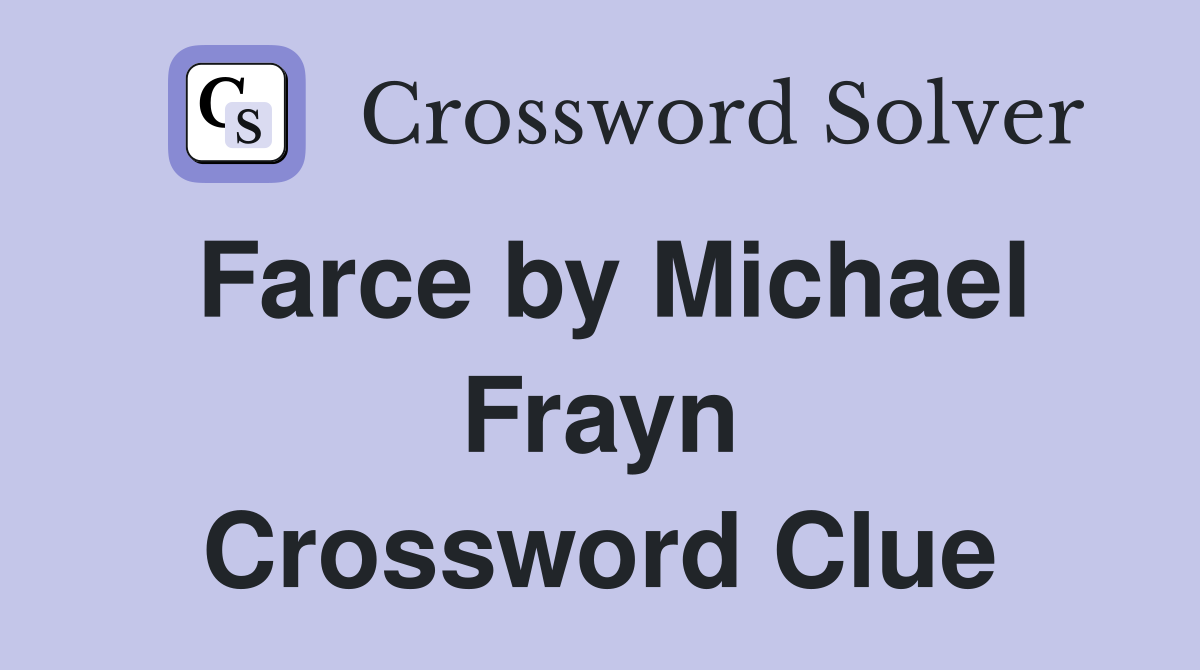 Farce by Michael Frayn Crossword Clue