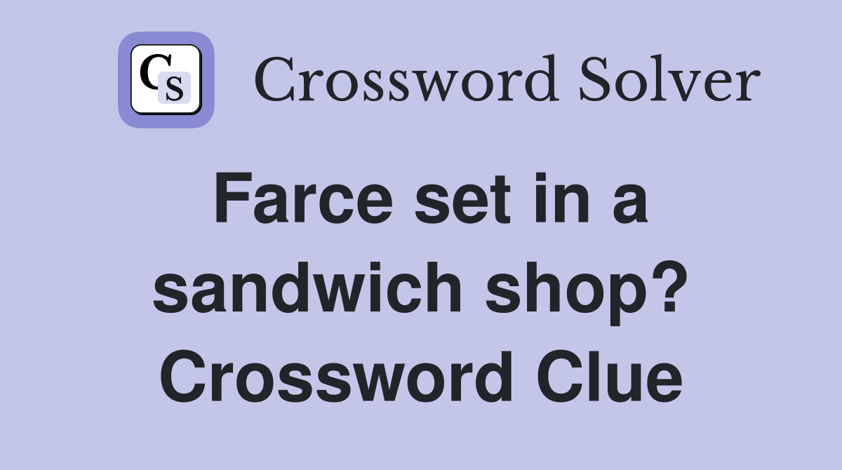 Farce set in a sandwich shop? Crossword Clue