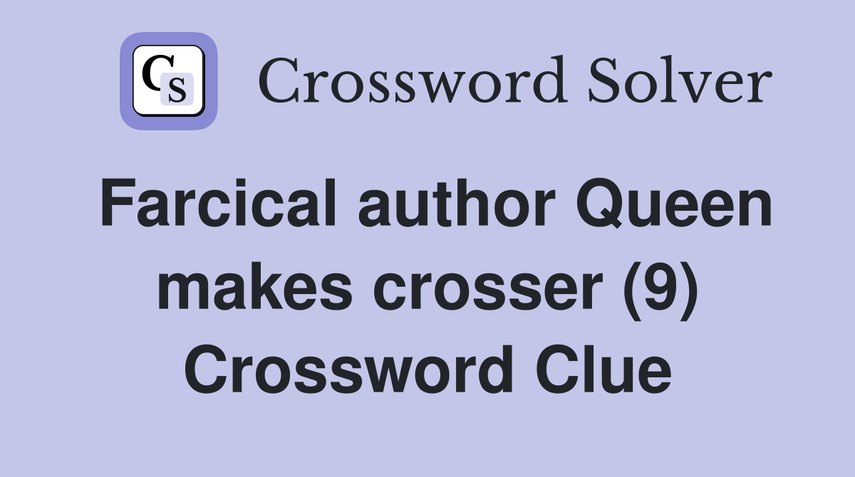Farcical author Queen makes crosser (9) Crossword Clue