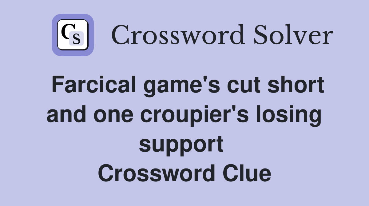 Farcical game's cut short and one croupier's losing support  Crossword Clue