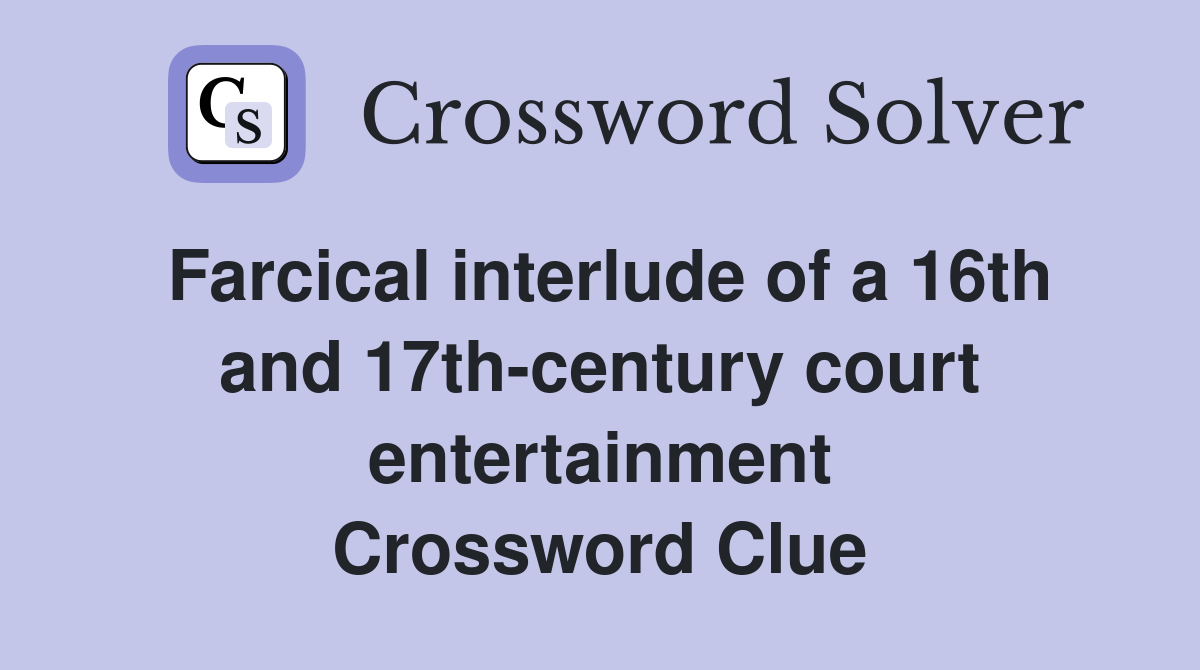 Farcical interlude of a 16th and 17th-century court entertainment Crossword Clue