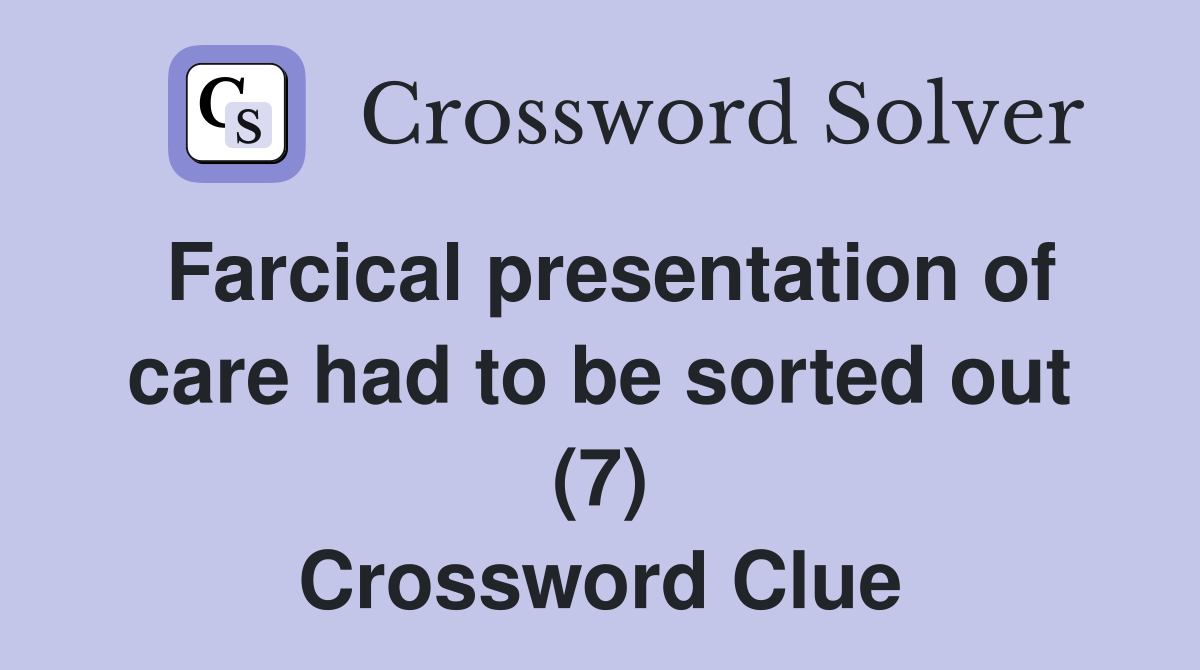 Farcical presentation of care had to be sorted out (7) Crossword Clue