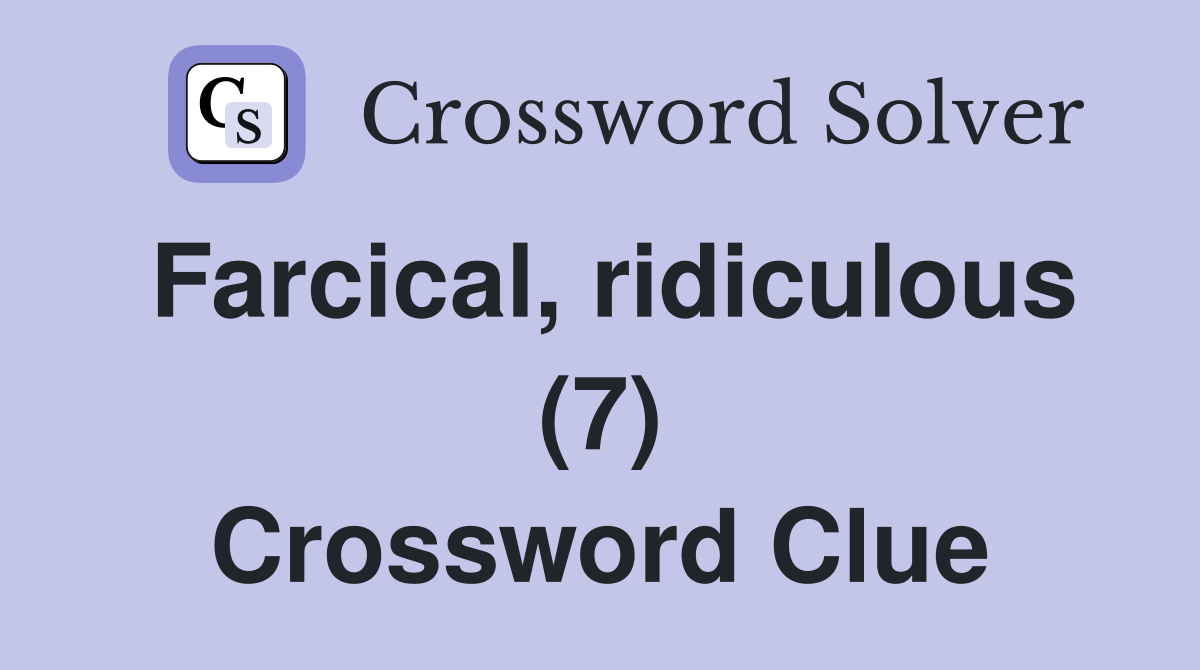 Farcical, ridiculous (7) Crossword Clue