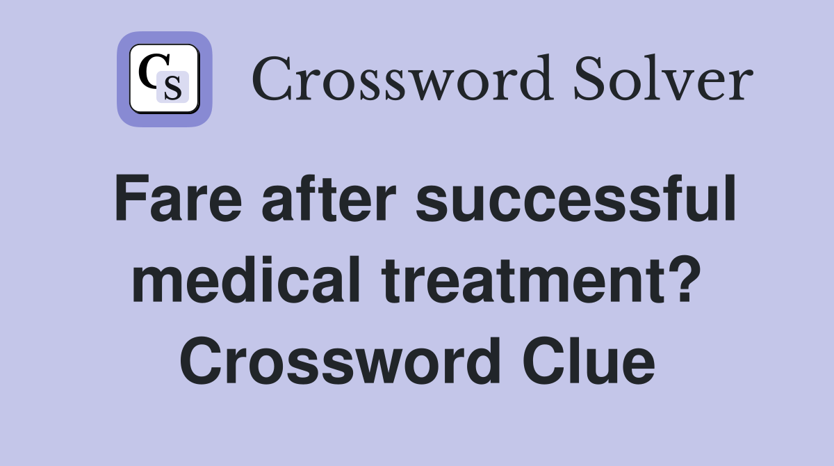 Fare after successful medical treatment? Crossword Clue